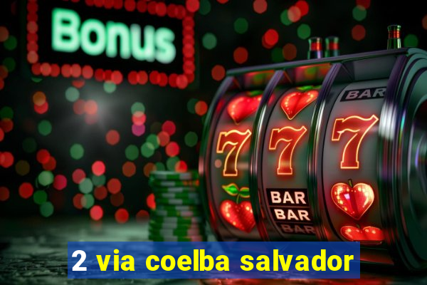2 via coelba salvador